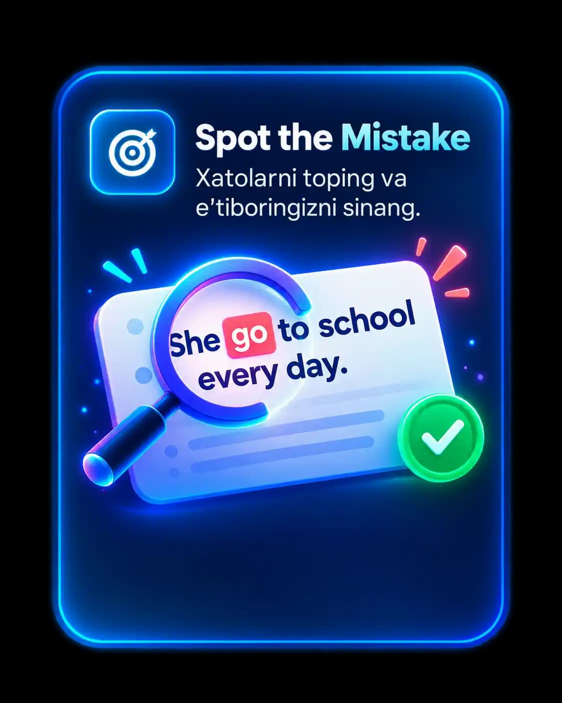 Spot the Mistake. Grammatik xatolarni toping. She go to school every day jumlasida go o‘rniga goes ishlatiladi.